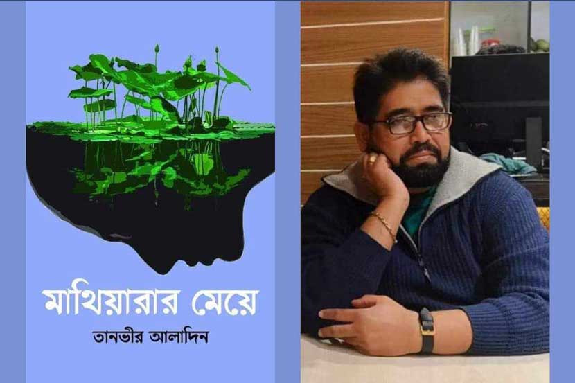 তানভীর আলাদিনের ব্যতিক্রম এক প্রেমের উপন্যাস ‘মাথিয়ারার মেয়ে’